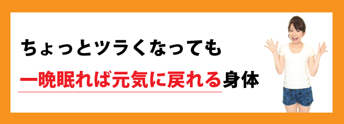 ちょっとツラくなっても一晩眠れば元気に戻れる身体ト